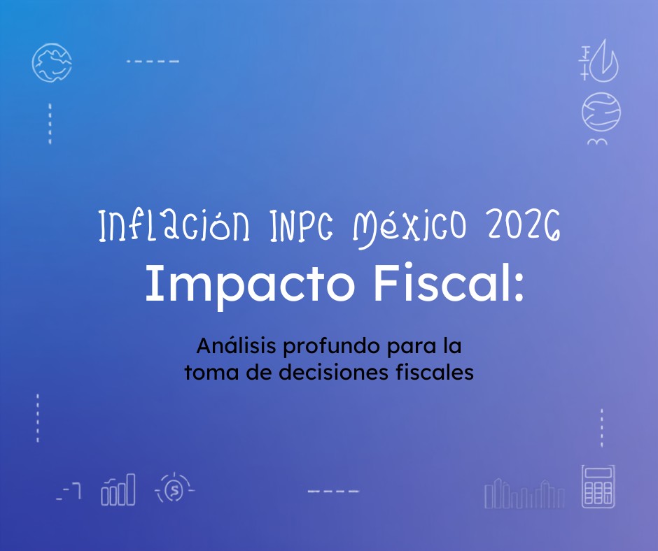 Inflación e INPC en México primer semestre 2026 y su impacto en la declaración fiscal